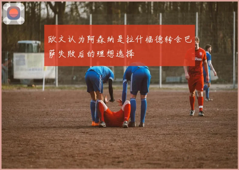 欧文认为阿森纳是拉什福德转会巴萨失败后的理想选择